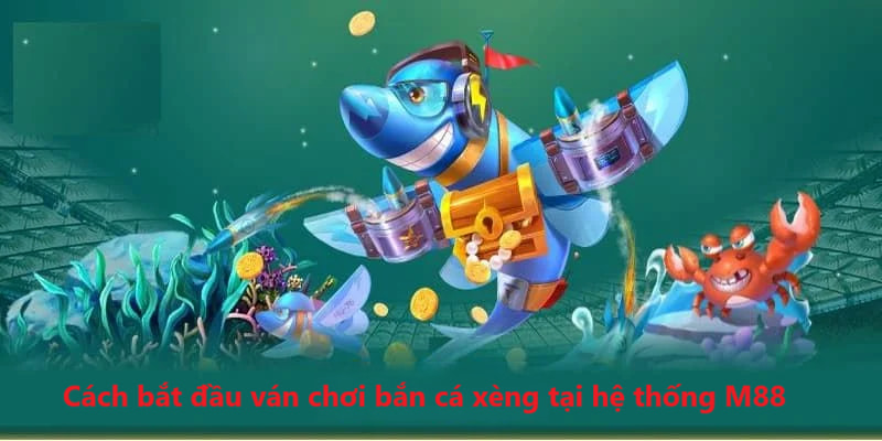 Cách bắt đầu ván chơi bắn cá xèng tại hệ thống M88