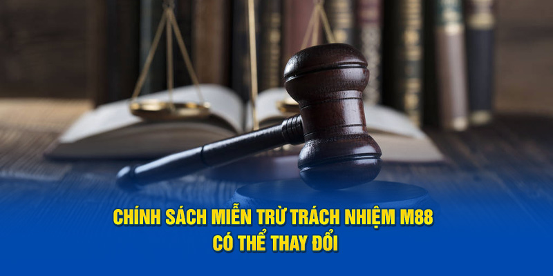 Miễn trừ trách nhiệm M88 là chính sách có thể thay đổi