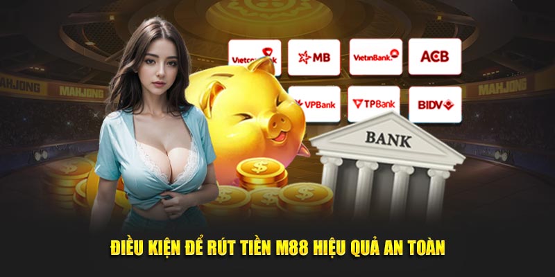 Điều kiện để hội viên thực hiện Rút Tiền M88 hiệu quả an toàn