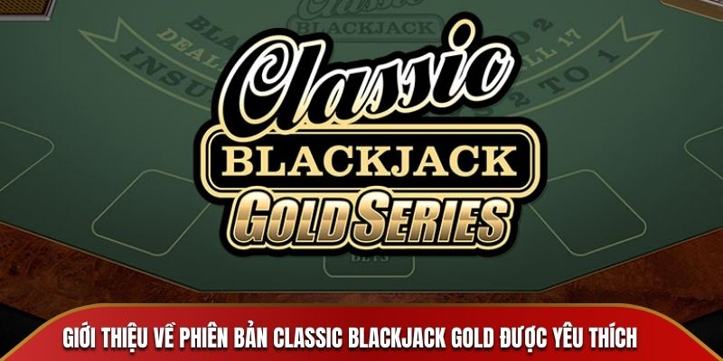 Giới thiệu về phiên bản classic blackjack gold được yêu thích