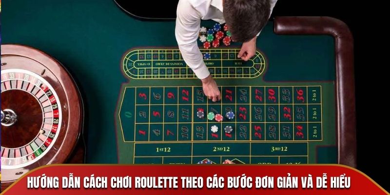 Hướng dẫn cách chơi Roulette theo các bước đơn giản và dễ hiểu