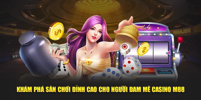 Khám phá sân chơi đỉnh cao cho người đam mê Casino M88