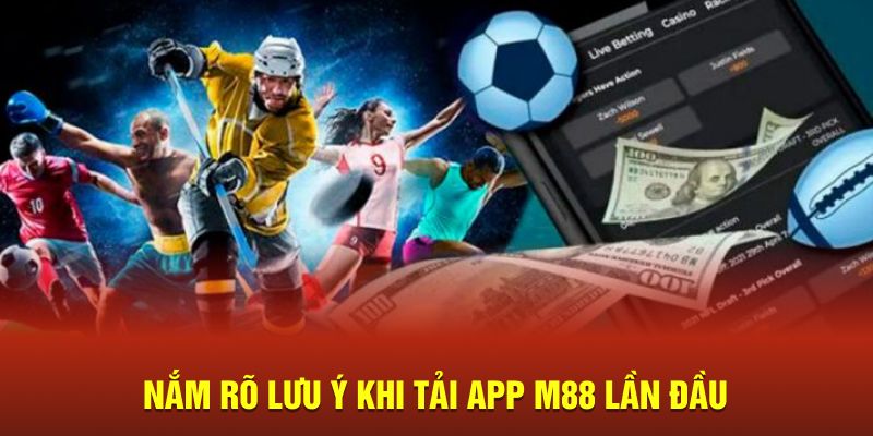 Nắm rõ lưu ý khi tải app M88 lần đầu