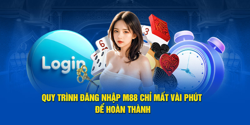 Quy trình đăng nhập M88 chỉ mất vài phút để hoàn thành