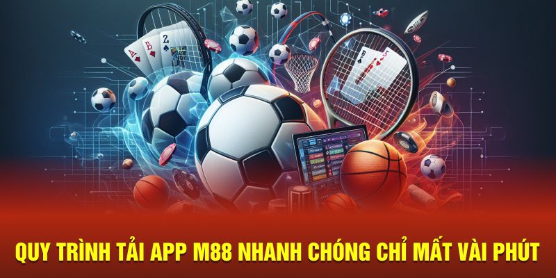 Quy trình tải app M88 nhanh chóng chỉ mất vài phút