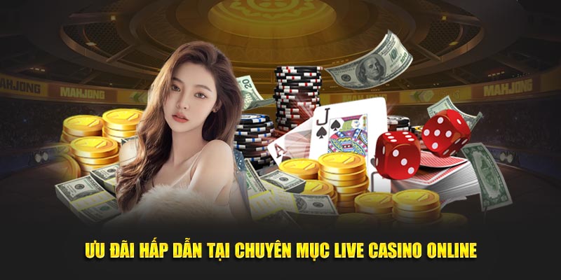 Ưu đãi hấp dẫn tại chuyên mục live Casino online