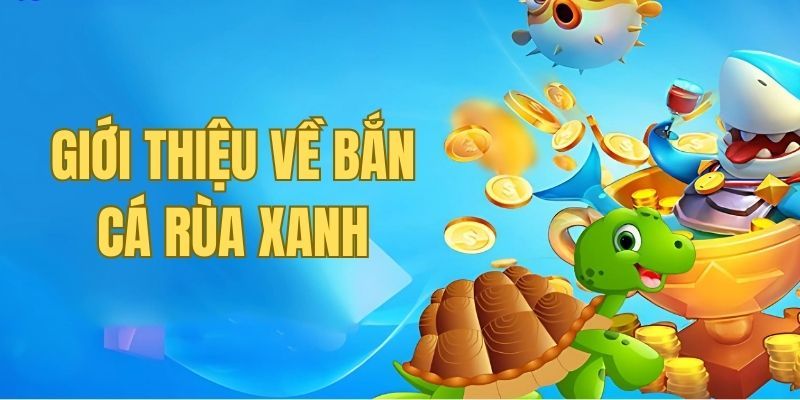 Bắn cá Rùa Xanh có đồ hoạ sống động như thật